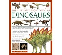 The Illustrated Encyclopedia of Dinosaurs: The Ultimate Reference to 355 Dinosaurs from the Triassic, Jurassic and Cretaceous Periods, Including More ... Maps, Timelines and Photogaphs.