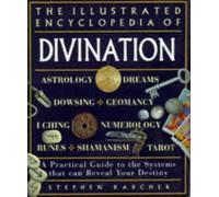 The Illustrated Encyclopedia of Divination: A Practical Guide to the Systems That Can Reveal Your Destiny