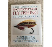 The Illustrated Encyclopedia of Fly-Fishing: A Complete A-Z of Terminology, Tackle & Techniques