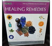 The Illustrated Encyclopedia of Healing Remedies: Over 1,000 Natural Remedies for the Prevention, Treatment, and Cure of Common Ailments and Conditions