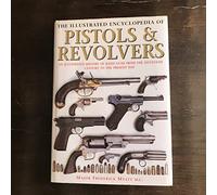 The Illustrated Encyclopedia of Pistols and Revolvers: An Illustrated History of Hand Guns from the Sixteenth Century to the Present Day