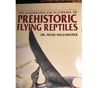 The Illustrated Encyclopedia of Prehistoric Flying Reptiles