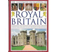 The Illustrated Encyclopedia of Royal Britain: A Magnificent Study of Britain's Royal Heritage With