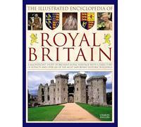 The Illustrated Encyclopedia of Royal Britain: A Magnificent Study of Britain's Royal Heritage with a Directory of Royalty and Over 120 of the Most Important Historic Buildings