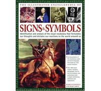 The Illustrated Encyclopedia of Signs and Symbols: Identification, Analysis and Interpretation of the Visual Codes and the Subconscious Language That Shapes and Describes Our Thoughts and Emotions