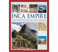 The Illustrated Encyclopedia of the Inca Empire: A Comprehensive Encyclopedia of the Incas and Other Ancient Peoples of South America with More Than 1000 Photographs
