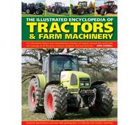 The Illustrated Encyclopedia of Tractors & Farm Machinery: An Informative History and Comprehensive Directory of Tractors Around the World with Full ... Great Marques, Designers and Manufacturers