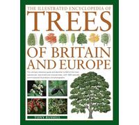 The Illustrated Encyclopedia of Trees of Britain and Europe: The Ultimate Reference Guide and Identifier to 550 of the Most Spectacular, Best-Loved and Unusual Trees, with 1600 Specially Commissioned Illustrations and Photographs