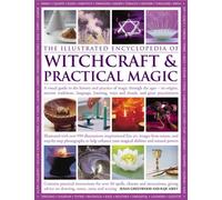The Illustrated Encyclopedia of Witchcraft and Practical Magic: A Visual Guide to the History and Practice of Magic Through the Ages - Its Origins, ... Learning, Rituals and Great Practitioners