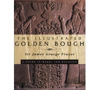 The Illustrated Golden Bough: A Study in Magic and Religion