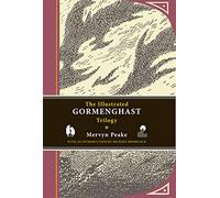 The Illustrated Gormenghast Trilogy: Titus Groan, Gormenghast, and Titus Alone