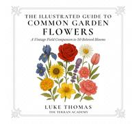 The Illustrated Guide to Common Garden Flowers: A Vintage Field Companion to 50 Beloved Blooms (The Illustrated Field Companion Series)