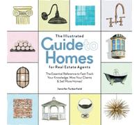 The Illustrated Guide to Homes for Real Estate Agents: The Essential Reference to Fast-Track Your Knowledge, Wow Your Clients & Sell More Homes!