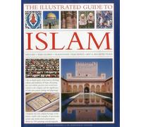 The Illustrated Guide to Islam: History, Philosophy, Traditions, Teachings, Art and Architecture: History, Philosophy, Traditions, Teachings, Art and Architecture, with 1000 Pictures