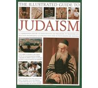 The Illustrated Guide to Judaism: A Comprehensive History of Jewish Religion and Philosophy, Its Traditions and Practices, Magnificently Illustrated with Over 500 Photographs and Paintings