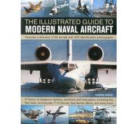 The Illustrated Guide to Modern Naval Aircraft: Featuring a Directory of 55 Aircraft with 330 Identification Photographs: Features a Directory of 55 ... Tomcat, Sea Harrier, Merlin, and Many More