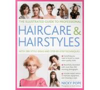 The Illustrated Guide to Professional Haircare & Hairstyles: With 280 Style Ideas and Step-By-Step Techniques