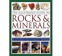 The Illustrated Guide to Rocks & Minerals: How to find, identify and collect the world's most fascinating specimens, with over 800 detailed photographs