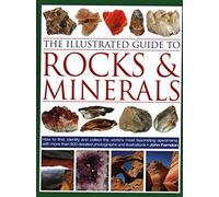 The Illustrated Guide to Rocks & Minerals: How to find, identify and collect the world's most fascinating specimens, with over 800 detailed photographs