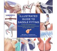 The Illustrated Guide to Saddle Fitting : An Easy Visual Reference to Ensure Health, Comfort, and Performance for You and Your Horse