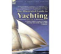 The Illustrated Guide to Yachting-Volume 1: A Classic Guide to Yachts & Sailing from the Turn of the 19th & 20th Centuries