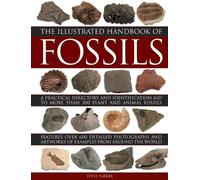 The Illustrated Handbook of Fossils: A Practical Directory and Identification Aid to More Than 300 Plant and Animal Fossils