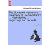 The Illustrated History and Biography of Brecknockshire ... Illustrated by ... engravings and portraits.
