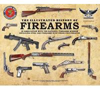 The Illustrated History of Firearms: In Association With the NRA National Firearms Museum