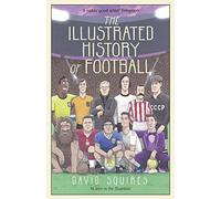 The Illustrated History of Football : the highs and lows of football, brought to life in comic form…