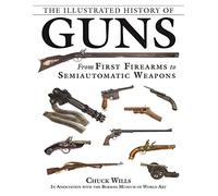 The Illustrated History of Guns: From First Firearms to Semiautomatic Weapons