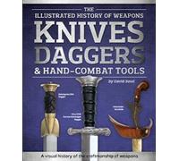 The Illustrated History of Weapons Knives, Daggers & Hand-Combat Tools