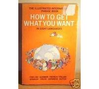 The Illustrated International Phrase Book: How to Get What You Want in Eight Languages, English, German, French, Italian, Spanish, Greek, Japanese, D