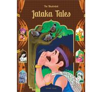 The Illustrated Jataka Tales : Classic Tales From India