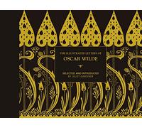 The Illustrated letters of Oscar Wilde : A Life in Letters, Writings and Wit