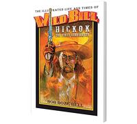 The Illustrated Life and ~Times of Wild Bill Hickok - The First Gunfighter