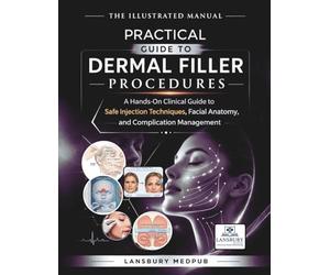 THE ILLUSTRATED MANUAL • PRACTICAL GUIDE TO DERMAL FILLER PROCEDURES: A Hands-On Clinical Guide to Safe Injection Techniques, Facial Anatomy, and Complication Management
