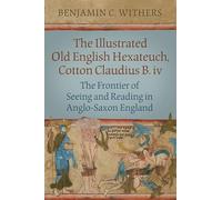 The Illustrated Old English Hexateuch, Cotton Ms. Claudius B.iv: The Frontier of Seeing and Reading in Anglo-Saxon England (Studies in Book and Print Culture)