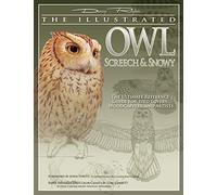 The Illustrated Owl: Screech and Snowy - The Ultimate Reference Guide for Bird Lovers, Woodcarvers and Artists