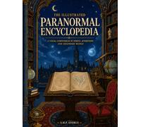The Illustrated Paranormal Encyclopedia: A Visual Compendium of Spirits, Apparitions and Legendary Beings (Spirits & Oracles)