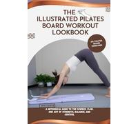 THE ILLUSTRATED PILATES BOARD WORKOUT LOOKBOOK: A Methodical Guide to the Science, Flow, and Art of Strength, Balance, and Control