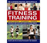 The Illustrated Practical Encyclopedia of Fitness Training: Body-Shape, Stamina, Power: Everything You Need to Know About Strength and Fitness ... ... from Planning Workouts to Improving Technique