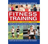 The Illustrated Practical Encyclopedia of Fitness Training: Everything You Need to Know About Strength and Fitness Training in the Gym and at Home, ... Technique: Body-Shape, Stamina, Power