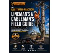 The Illustrated Practical Lineman's & Cableman's Field Guide: Quick-Reference Manual for Safety, PPE, Live-Line Work, Underground Systems, Overhead ... Linemen (ILLUSTRATED PRACTICAL GUIDES)