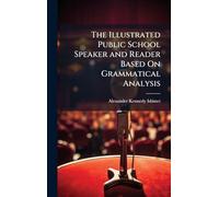 The Illustrated Public School Speaker and Reader Based On Grammatical Analysis