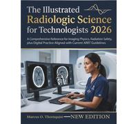 The Illustrated Radiologic Science for Technologists 2026: A Comprehensive Reference for Imaging Physics, Radiation Safety, plus Digital Practice Aligned with Current ARRT Guidelines
