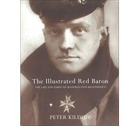 The Illustrated Red Baron: Life and Times of Manfred Von Richthofen
