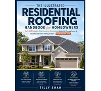 The Illustrated Residential Roofing Handbook for Homeowners: Safe DIY Repairs, Maintenance Schedules, Material Comparisons & Smart Contractor Hiring ... for 2026 (ILLUSTRATED PRACTICAL GUIDES)