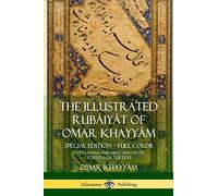 The Illustrated Rubáiyát of Omar Khayyám: Special Edition - Full Color, Containing the First and Fifth Editions of the Text