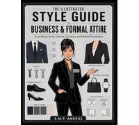 The Illustrated Style Guide to Business and Formal Attire: Visual Blueprints for Tailoring, Grooming, and Polished Presentation (Style and Beauty)