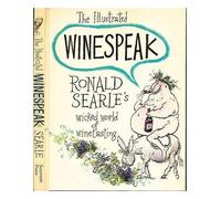 THE ILLUSTRATED WINESPEAK: RONALD SEARLE'S WICKED WORLD OF WINETASTING.